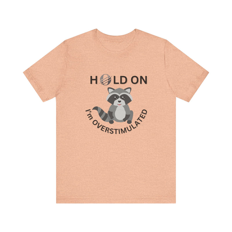Hold on I'm Overstimulated Unisex Jersey Short Sleeve Tee