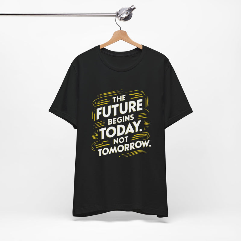 The Future Begins Today Not Tomorrow Unisex Jersey Short Sleeve Tee