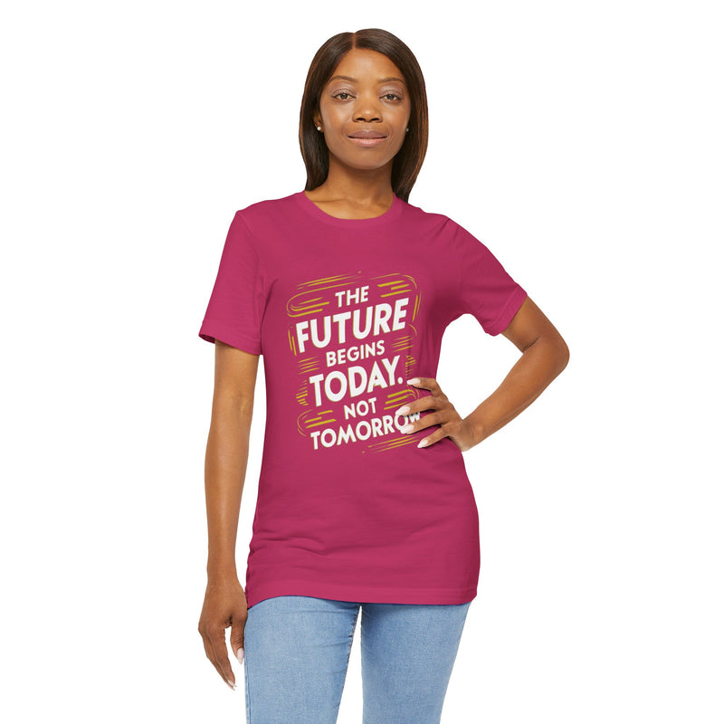 The Future Begins Today Not Tomorrow Unisex Jersey Short Sleeve Tee