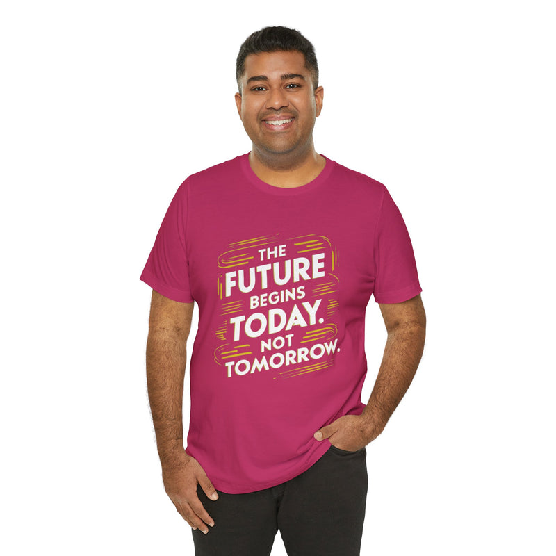 The Future Begins Today Not Tomorrow Unisex Jersey Short Sleeve Tee