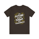 The Future Begins Today Not Tomorrow Unisex Jersey Short Sleeve Tee