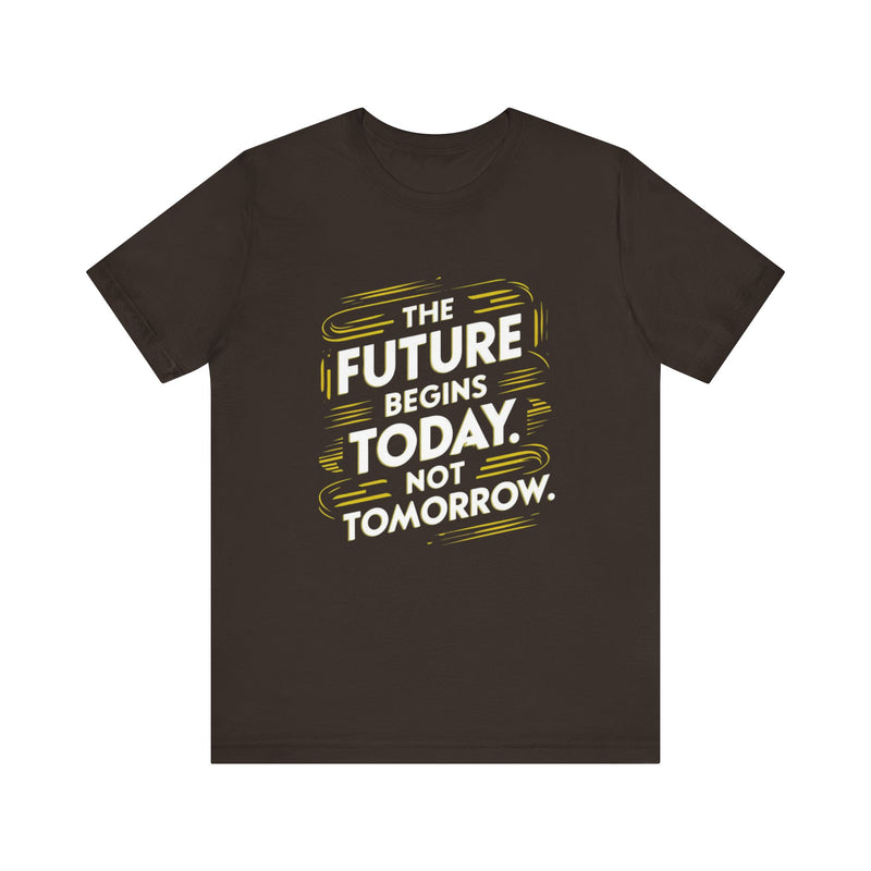 The Future Begins Today Not Tomorrow Unisex Jersey Short Sleeve Tee