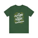 The Future Begins Today Not Tomorrow Unisex Jersey Short Sleeve Tee