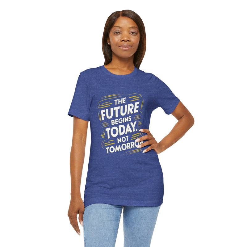 The Future Begins Today Not Tomorrow Unisex Jersey Short Sleeve Tee