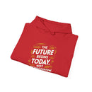 The Future Begins Today Not Tomorrow Unisex Heavy Blend™ Hooded Sweatshirt