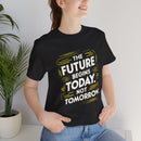 The Future Begins Today Not Tomorrow Unisex Jersey Short Sleeve Tee