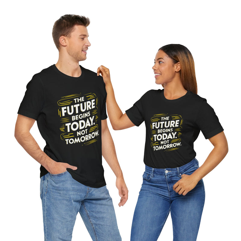 The Future Begins Today Not Tomorrow Unisex Jersey Short Sleeve Tee