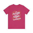 The Future Begins Today Not Tomorrow Unisex Jersey Short Sleeve Tee