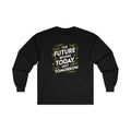 The Future Begins Today Not Tomorrow Unisex Ultra Cotton Long Sleeve Tee
