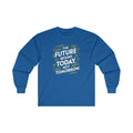 The Future Begins Today Not Tomorrow Unisex Ultra Cotton Long Sleeve Tee
