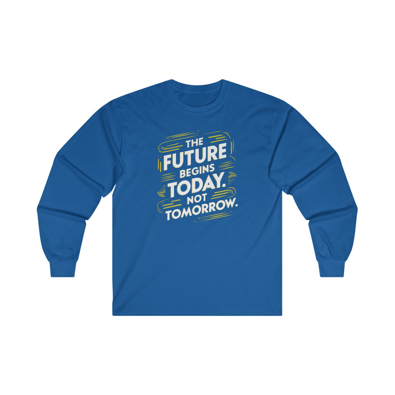 The Future Begins Today Not Tomorrow Unisex Ultra Cotton Long Sleeve Tee