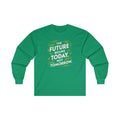 The Future Begins Today Not Tomorrow Unisex Ultra Cotton Long Sleeve Tee