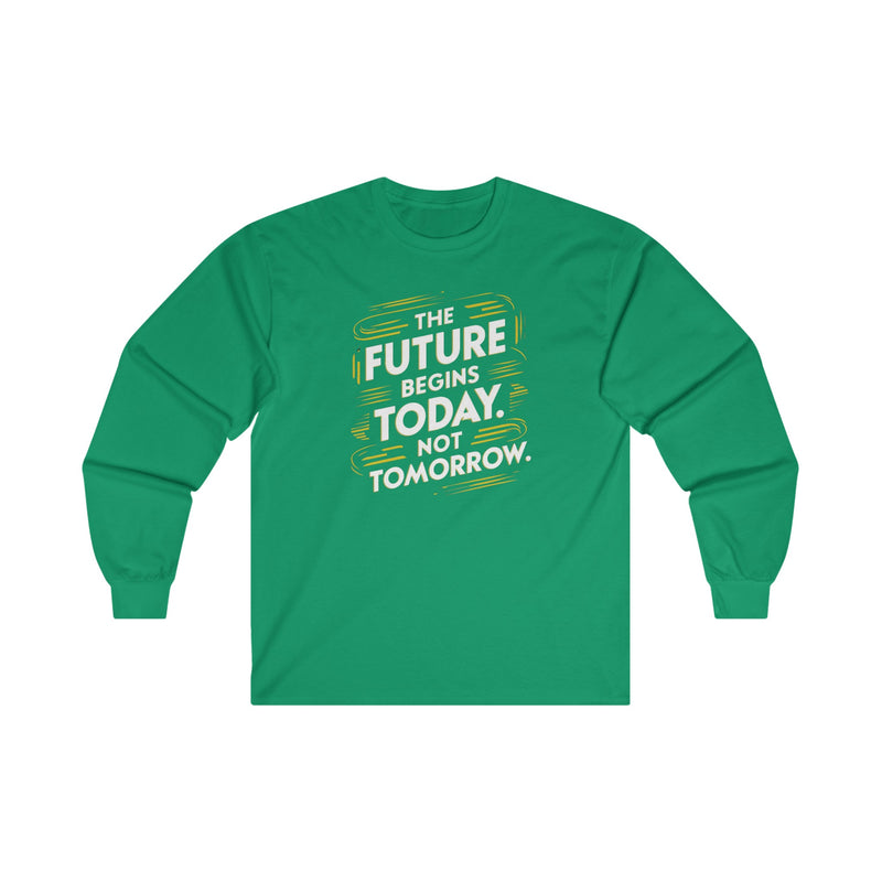 The Future Begins Today Not Tomorrow Unisex Ultra Cotton Long Sleeve Tee