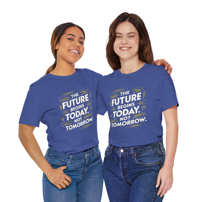 The Future Begins Today Not Tomorrow Unisex Jersey Short Sleeve Tee