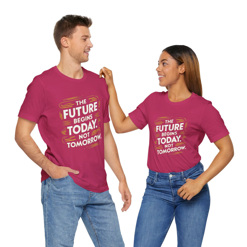 The Future Begins Today Not Tomorrow Unisex Jersey Short Sleeve Tee