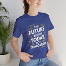 The Future Begins Today Not Tomorrow Unisex Jersey Short Sleeve Tee