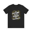 The Future Begins Today Not Tomorrow Unisex Jersey Short Sleeve Tee