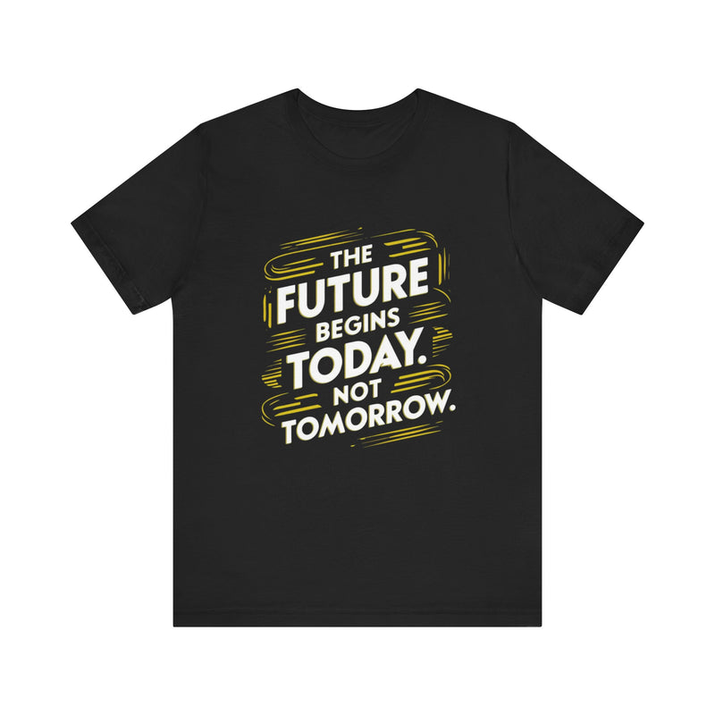 The Future Begins Today Not Tomorrow Unisex Jersey Short Sleeve Tee