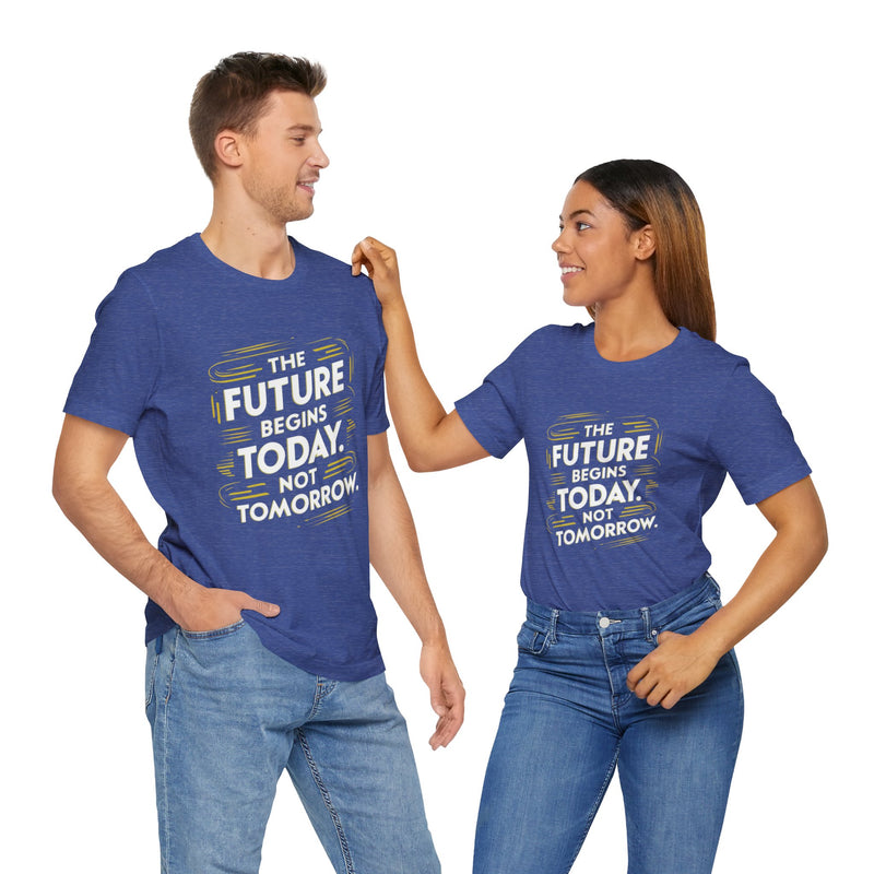 The Future Begins Today Not Tomorrow Unisex Jersey Short Sleeve Tee
