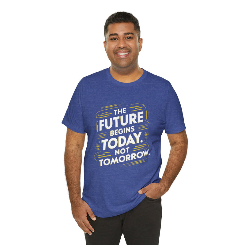 The Future Begins Today Not Tomorrow Unisex Jersey Short Sleeve Tee