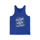 The Future Begins Today Not Tomorrow Unisex Jersey Tank