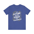 The Future Begins Today Not Tomorrow Unisex Jersey Short Sleeve Tee