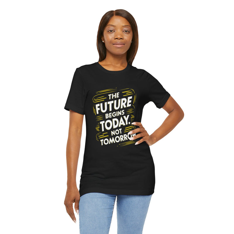 The Future Begins Today Not Tomorrow Unisex Jersey Short Sleeve Tee